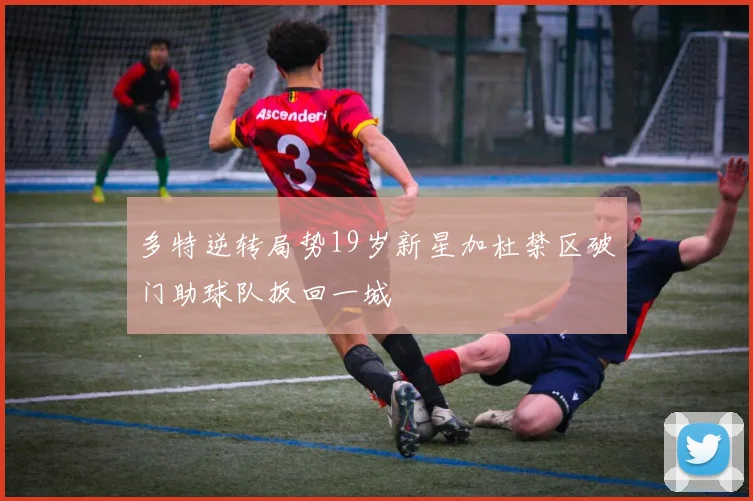 多特逆转局势19岁新星加杜禁区破门助球队扳回一城